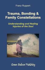 Title: Trauma, Bonding & Family Constellations, Author: Franz Ruppert