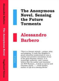 Title: The Anonymous Novel: Sensing the Future Torments, Author: Alessandro Barbero