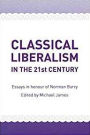 Classical Liberalism in the 21st Century: Essays in Honour of Norman Barry