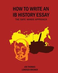 Title: How to Write an Ib History Essay: The Safe Hands Approach, Author: Joe Thomas