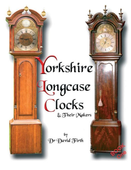 An Exhibition Of Yorkshire Grandfather Clocks - Yorkshire Longcase Clocks And Their Makers from 1720 to 1860