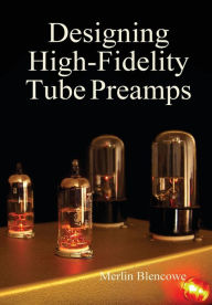 Title: Designing High-Fidelity Valve Preamps, Author: Merlin Blencowe