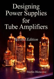 Title: Designing Power Supplies for Valve Amplifiers, Second Edition, Author: Merlin Blencowe