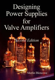 Title: Designing Power Supplies for Valve Amplifiers, Second Edition, Author: Merlin Blencowe