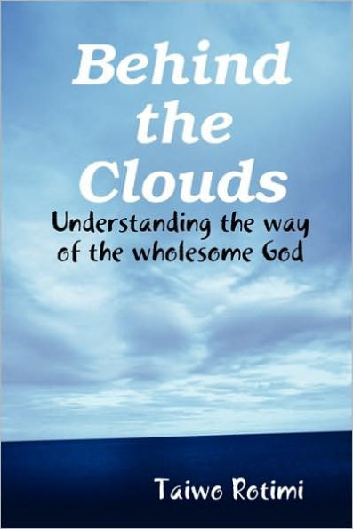 Behind the Clouds - Understanding the way of the wholesome God