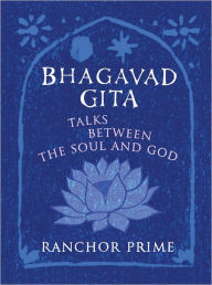 Title: Bhagavad Gita: Talks Between The Soul And God, Author: Ranchor Prime