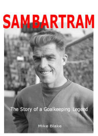 Title: Sam Bartram: The Story of a Goalkeeping Legend, Author: Mike Blake