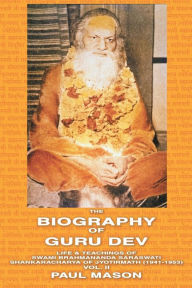 Title: The Biography of Guru Dev: Life & Teachings of Swami Brahmananda Saraswati Shankaracharya of Jyotirmath (1941-1953) Vol. II, Author: Paul Mason MS