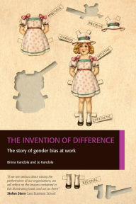 Title: The Invention of Difference: The Story of Gender Bias at Work, Author: Binna Kandola