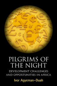 Title: Pilgrims of the Night: Development Challenges and Opportunities in Africa, Author: Ivor Agyeman-Duah