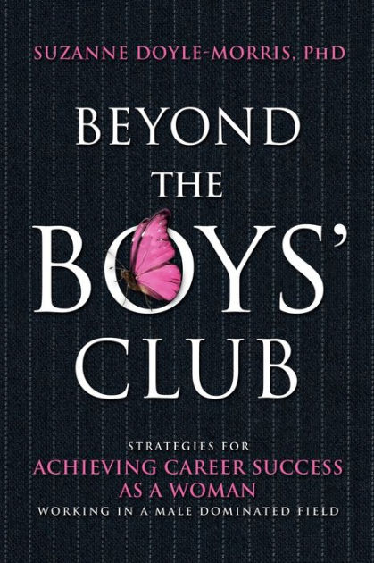 Beyond the Boys' Club: Achieving Career Success as a Woman Working in a  Male Dominated Field by Suzanne Doyle-Morris, Paperback | Barnes & Noble®