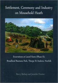 Title: Settlement, Ceremony and Industry on Mousehold Heath: Excavations at Laurel Farm (Phase II), Broadland Business Park, Thorpe St Andrew, Norfolk, Author: Jennifer Proctor