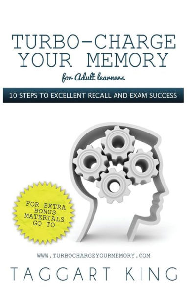 Turbo-Charge Your Memory (for Adult Learners) 10 Steps to Excellent Recall and Exam Success