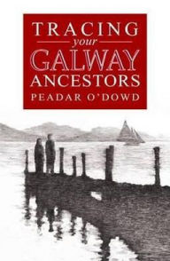 Title: A Guide to Tracing Your Galway Ancestors, Author: Peadar O'Dowd