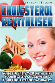 Title: Cholesterol Revitaliser: Insider Secrets to Revitalising Your Health and Lowering Your Cholesterol Naturally!, Author: Stuart Brown