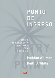 Title: Punto de Ingreso: Hacia Una Teología Infantil Con Mateo 18, Author: Haddon Willmer