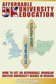 Title: Affordable UK University Education: How To Get An Affordable, Modular British University Degree In Nigeria, Author: Toks K Oyegunle