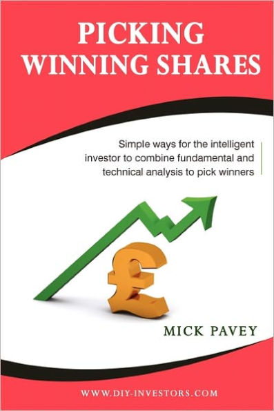 Picking Winning Shares - Simple Ways For The Intelligent Investor To Combine Fundamental And Technical Analysis To Pick Winners