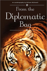 Title: From the diplomatic bag: An autobiography by William McDowell, Author: William McDowell