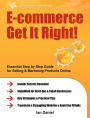 E-Commerce Get It Right!: Essential Step by Step Guide for Selling & Marketing Products Online. Insider Secrets, Key Strategies & Practical Tips - Simplified for Your Startup & Small Business