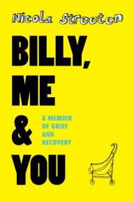 Title: Billy, Me & You: A Memoir of Grief and Recovery, Author: Nicola Streeten