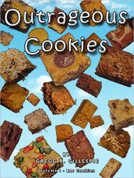 Title: Outrageous Cookies: Volume I Bar Cookies, Author: Gregg R. Gillespie