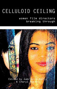 Title: Celluloid Ceiling: Women Film Directors Breaking Through, Author: Gabrielle Kelly