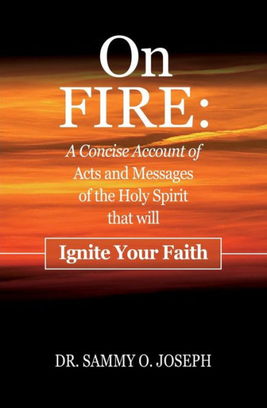 On FIRE: A Concise Account of Acts and Messages of the Holy Spirit that will Ignite Your Faith