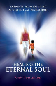 Title: Healing the Eternal Soul - Insights from Past Life and Spiritual Regression, Author: Andy Tomlinson