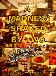 Title: A Madness Shared by Two: True Story of the M6 Eriksson Twins & the Murder of Glenn Hollinshead, Author: David Cann