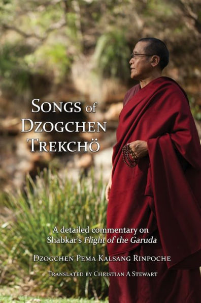 Songs of Dzogchen TrekchÃ¯Â¿Â½: A detailed commentary on Shabkar's Flight of the Garuda