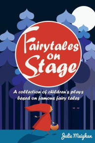 Title: Fairytales on Stage: A Collection of Children's Plays based on Famous Fairy tales, Author: Julie Meighan