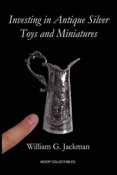 Investing in Antique Silver Toys and Miniatures: Paperback Edition