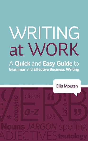 Writing at Work - A Quick and Easy Guide to Grammar Effective Business