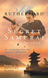 Title: Secret Samurai Trilogy: Book Three, Shifting Sands, Author: Jill Rutherford