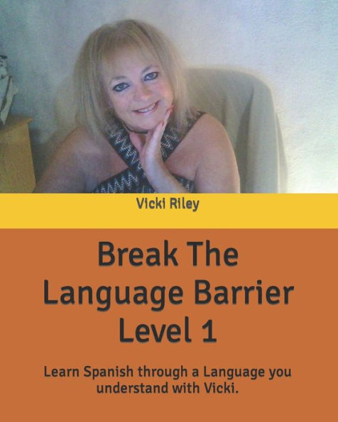 Break The Language Barrier Level 1: Learn Spanish through a language you understand with Vicki.