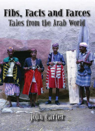 Title: Fibs, Facts and Farces: Tales from the Arab World, Author: John Carter