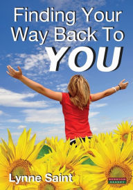 Title: Finding Your Way Back to You: A Self-Help Guide for Women Who Want to Regain Their Mojo and Realise Their Dreams!, Author: Lynne Saint