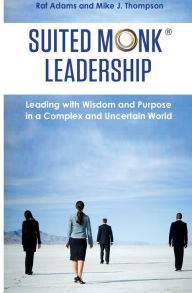 Title: Suited Monk Leadership: Leading with Wisdom and Purpose in a Complex and Uncertain World, Author: Raf Adams