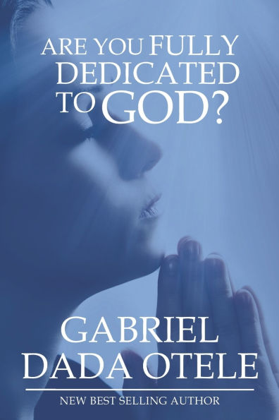 Are You Fully Dedicated to God?