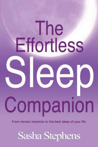 Title: The Effortless Sleep Companion: From Chronic Insomnia to the Best Sleep of Your Life, Author: Sasha Stephens