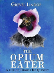 Title: The Opium Eater - A Life of Thomas De Quincey, Author: Grevel Lindop