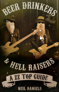 Title: Beer Drinkers And Hell Raisers: A ZZ Top Guide, Author: Neil Daniels