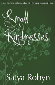Title: Small Kindnesses, Author: Satya Robyn