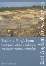 Title: Bacton to King's Lynn Gas Pipeline, Volume 1: Prehistoric, Roman and Medieval Archaeology, Author: Derek Cater