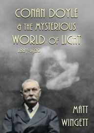Title: Conan Doyle and the Mysterious World of Light: 1887-1920, Author: Matt Wingett