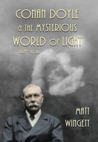 Title: Conan Doyle and the Mysterious World of Light, 1887-1920 (Hardback Edition), Author: Matt Wingett