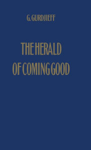 Title: The Herald of Coming Good: First Appeal to Contemporary Humanity, Author: G Gurdjieff