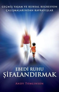 Title: Ebedi ruhu sifalandirmak - gecmis yasam ve ruhsal regresyon calismalarindan kavrayislar, Author: Andy Tomlinson