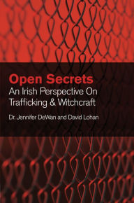 Title: Open Secrets: An Irish Perspective on Trafficking and Witchcraft, Author: Jennifer DeWan